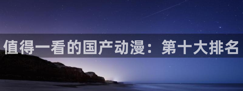 五一动漫：值得一看的国产动漫：第十大排名